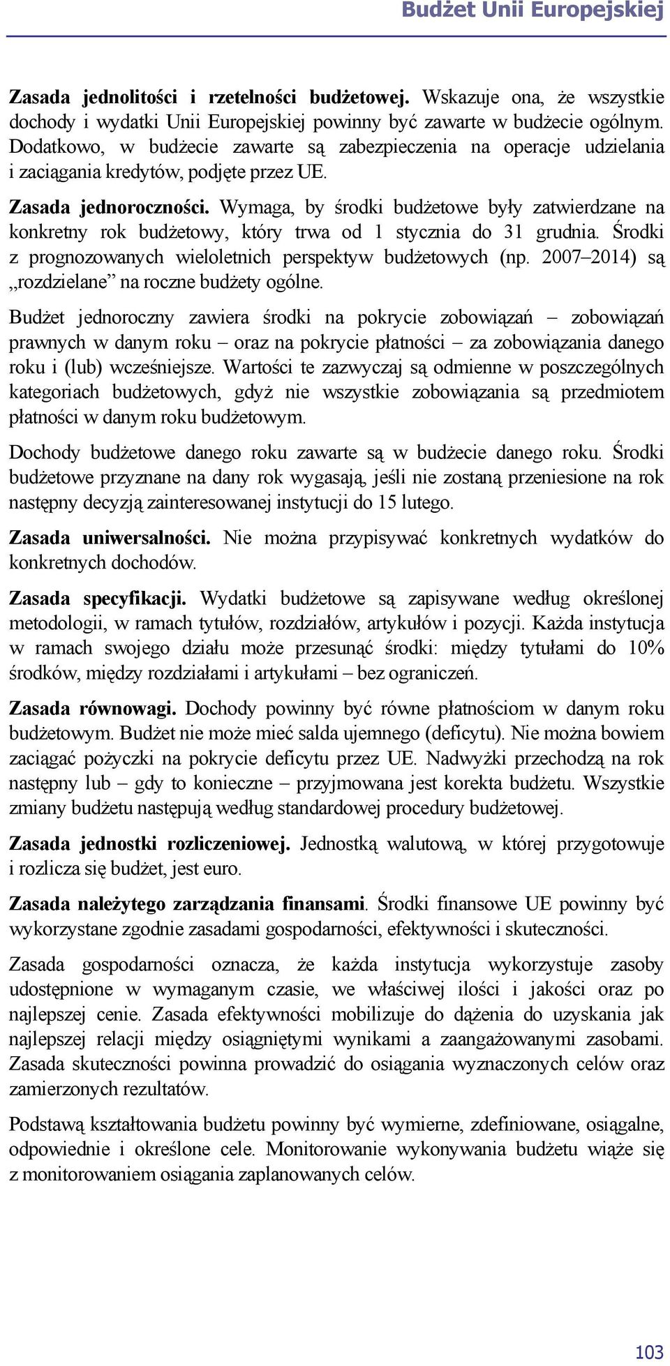 Wymaga, by środki budżetowe były zatwierdzane na konkretny rok budżetowy, który trwa od 1 stycznia do 31 grudnia. Środki z prognozowanych wieloletnich perspektyw budżetowych (np.