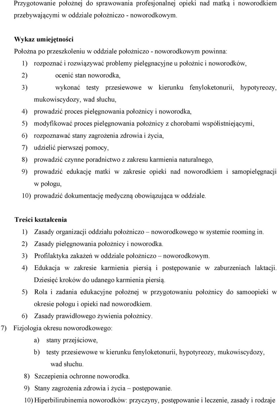 wykonać testy przesiewowe w kierunku fenyloketonurii, hypotyreozy, mukowiscydozy, wad słuchu, 4) prowadzić proces pielęgnowania położnicy i noworodka, 5) modyfikować proces pielęgnowania położnicy z