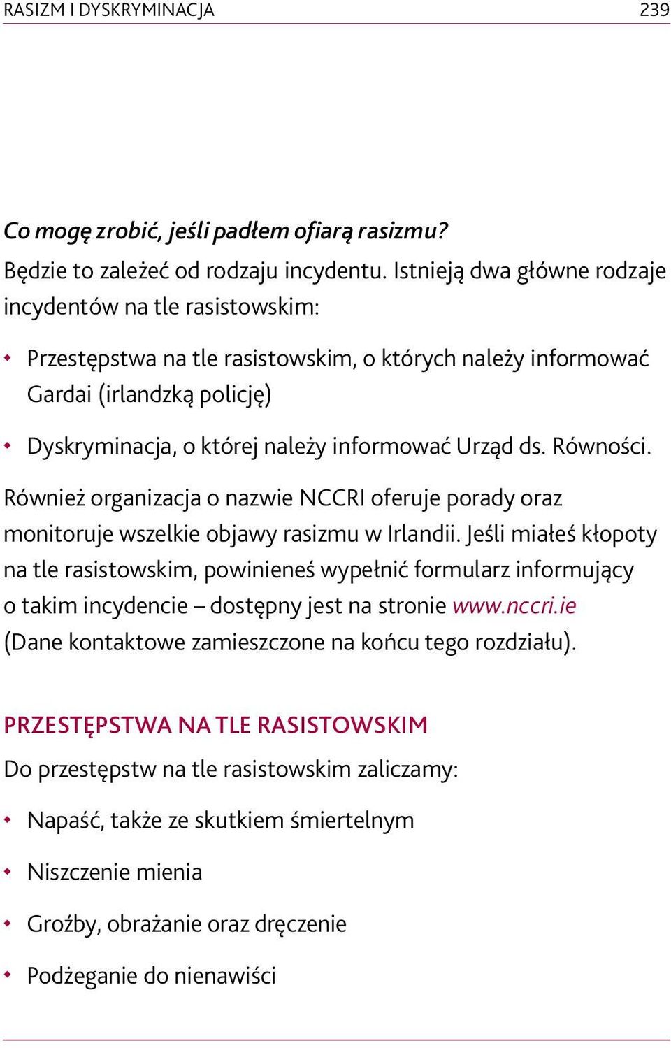 Równości. Również organizacja o nazwie NCCRI oferuje porady oraz monitoruje wszelkie objawy rasizmu w Irlandii.