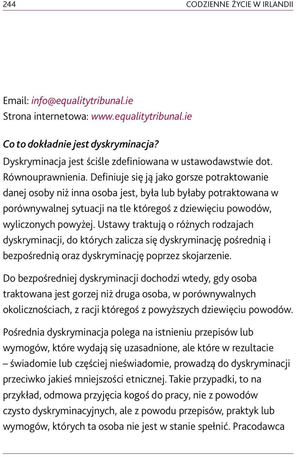 Definiuje się ją jako gorsze potraktowanie danej osoby niż inna osoba jest, była lub byłaby potraktowana w porównywalnej sytuacji na tle któregoś z dziewięciu powodów, wyliczonych powyżej.