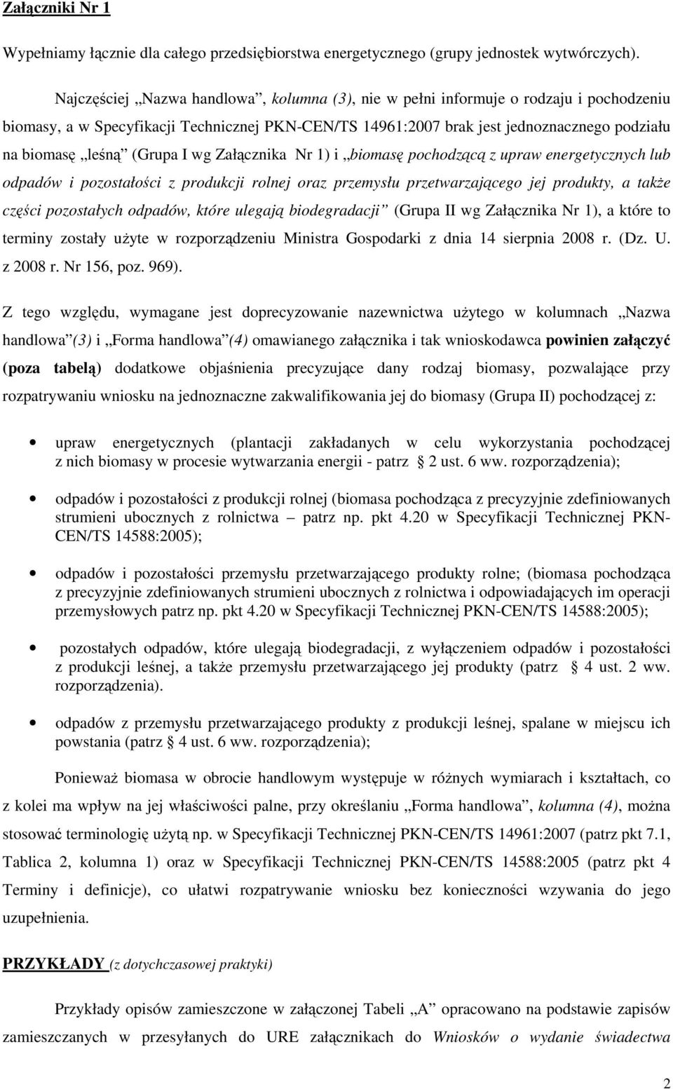 (Grupa I wg Załącznika Nr 1) i biomasę pochodzącą z upraw energetycznych lub odpadów i pozostałości z produkcji rolnej oraz przemysłu przetwarzającego jej produkty, a takŝe części pozostałych