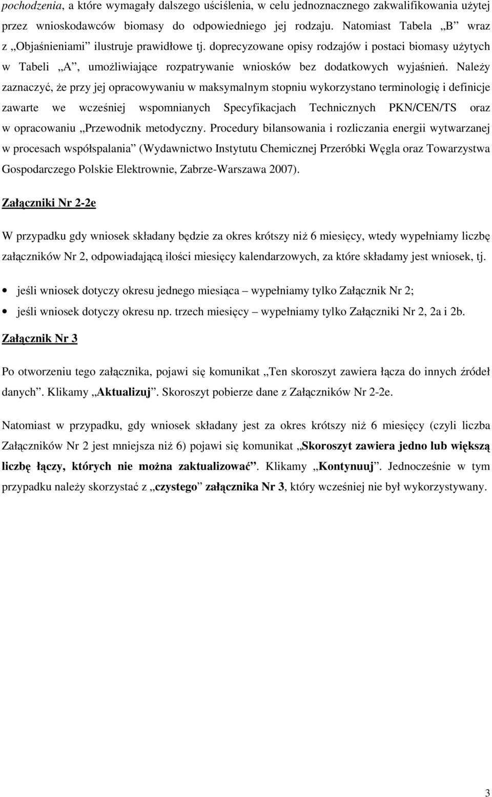 NaleŜy zaznaczyć, Ŝe przy jej opracowywaniu w maksymalnym stopniu wykorzystano terminologię i definicje zawarte we wcześniej wspomnianych Specyfikacjach Technicznych PKN/CEN/TS oraz w opracowaniu