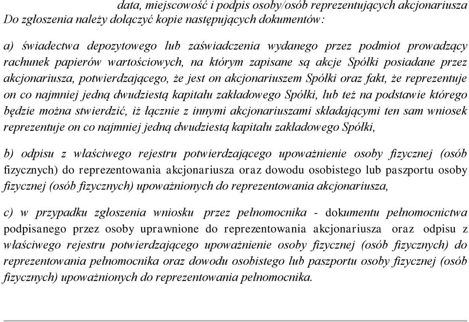 najmniej jedną dwudziestą kapitału zakładowego Spółki, lub też na podstawie którego będzie można stwierdzić, iż łącznie z innymi akcjonariuszami składającymi ten sam wniosek reprezentuje on co