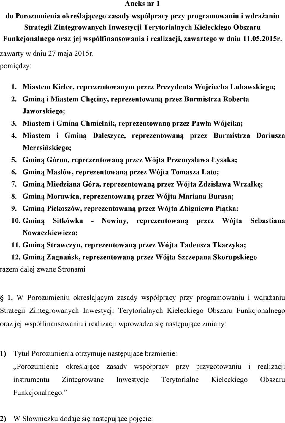 Gminą i Miastem Chęciny, reprezentowaną przez Burmistrza Roberta Jaworskiego; 3. Miastem i Gminą Chmielnik, reprezentowaną przez Pawła Wójcika; 4.