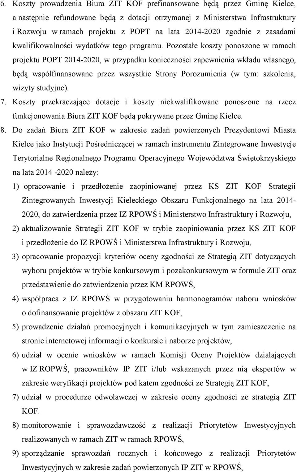 Pozostałe koszty ponoszone w ramach projektu POPT 2014-2020, w przypadku konieczności zapewnienia wkładu własnego, będą współfinansowane przez wszystkie Strony Porozumienia (w tym: szkolenia, wizyty