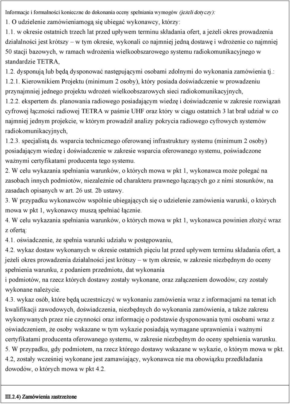 1. w okresie ostatnich trzech lat przed upływem terminu składania ofert, a jeżeli okres prowadzenia działalności jest krótszy w tym okresie, wykonali co najmniej jedną dostawę i wdrożenie co najmniej