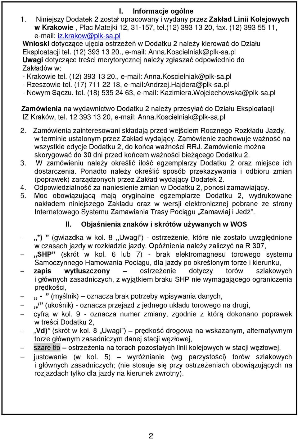pl Uwagi dotyczące treści merytorycznej należy zgłaszać odpowiednio do Zakładów w: - Krakowie tel. (12) 393 13 20., e-mail: Anna.Koscielniak@plk-sa.pl - Rzeszowie tel. (17) 711 22 18, e-mail:andrzej.