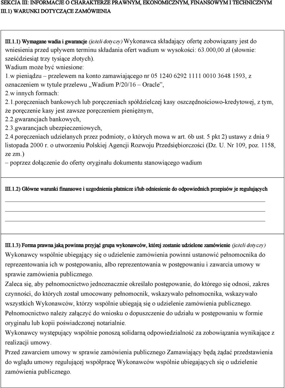 1) Wymagane wadia i gwarancje (jeżeli dotyczy) Wykonawca składający ofertę zobowiązany jest do wniesienia przed upływem terminu składania ofert wadium w wysokości: 63.