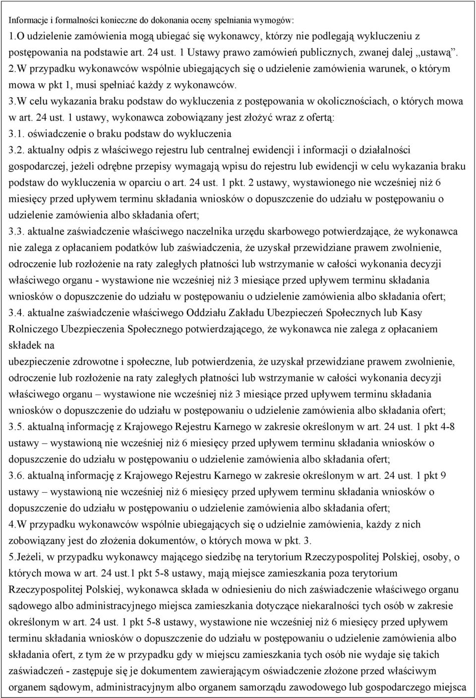 W przypadku wykonawców wspólnie ubiegających się o udzielenie zamówienia warunek, o którym mowa w pkt 1, musi spełniać każdy z wykonawców. 3.