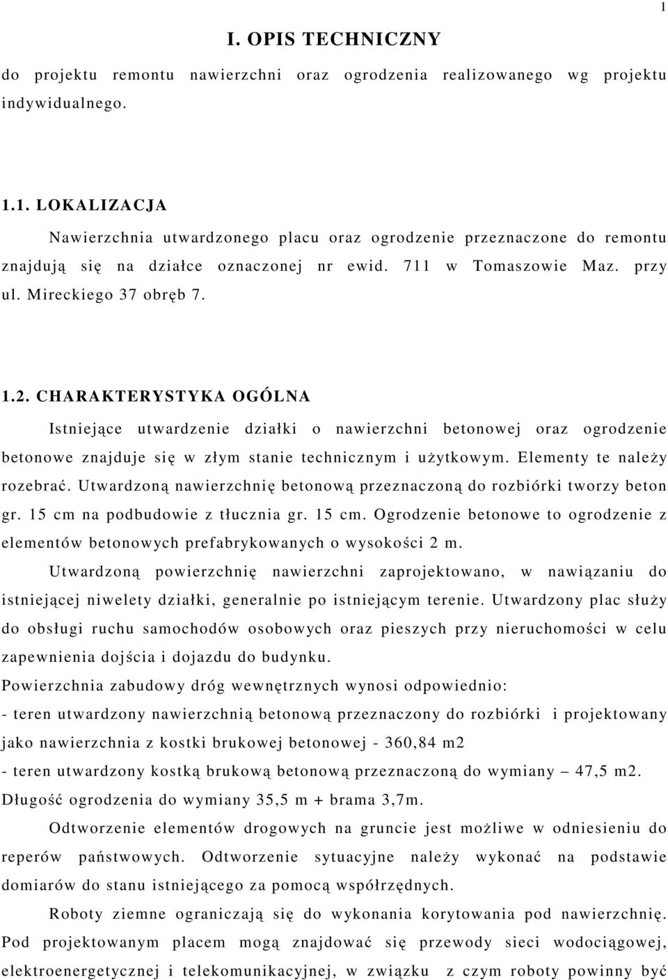 CHARAKTERYSTYKA OGÓLNA Istniejące utwardzenie działki o nawierzchni betonowej oraz ogrodzenie betonowe znajduje się w złym stanie technicznym i użytkowym. Elementy te należy rozebrać.