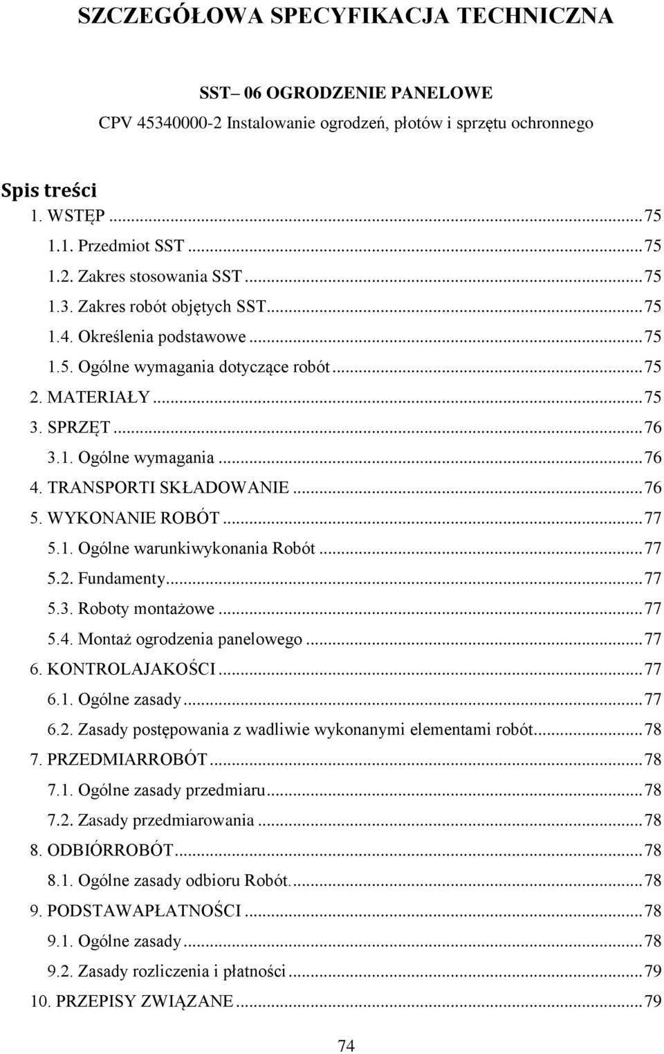 TRANSPORTI SKŁADOWANIE... 76 5. WYKONANIE ROBÓT... 77 5.1. Ogólne warunkiwykonania Robót... 77 5.2. Fundamenty... 77 5.3. Roboty montażowe... 77 5.4. Montaż ogrodzenia panelowego... 77 6.