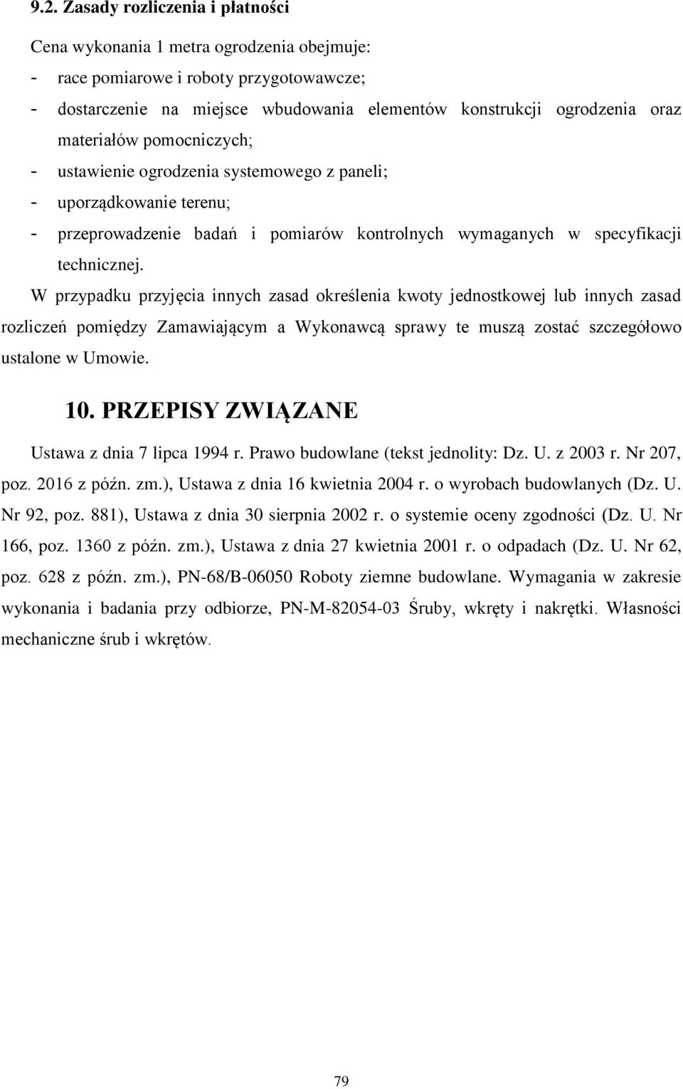 W przypadku przyjęcia innych zasad określenia kwoty jednostkowej lub innych zasad rozliczeń pomiędzy Zamawiającym a Wykonawcą sprawy te muszą zostać szczegółowo ustalone w Umowie. 10.