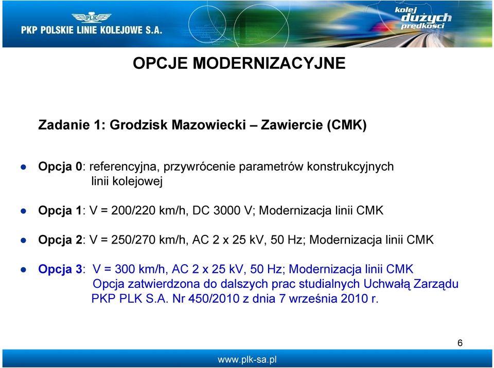 km/h, AC 2 x 25 kv, 50 Hz; Modernizacja linii CMK Opcja 3: V = 300 km/h, AC 2 x 25 kv, 50 Hz; Modernizacja linii