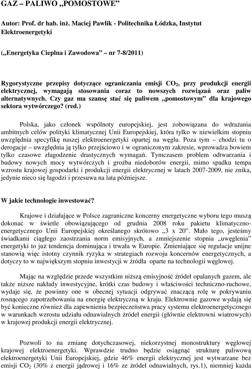 elektrycznej, wymagają stosowania coraz to nowszych rozwiązań oraz paliw alternatywnych. Czy gaz ma szansę stać się paliwem pomostowym dla krajowego sektora wytwórczego? (red.