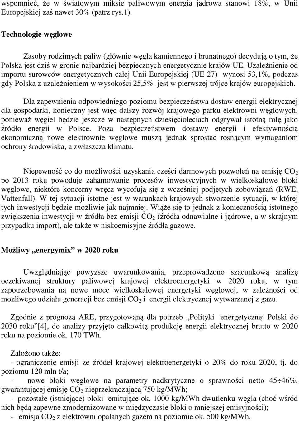 Uzależnienie od importu surowców energetycznych całej Unii Europejskiej (UE 27) wynosi 53,1%, podczas gdy Polska z uzależnieniem w wysokości 25,5% jest w pierwszej trójce krajów europejskich.