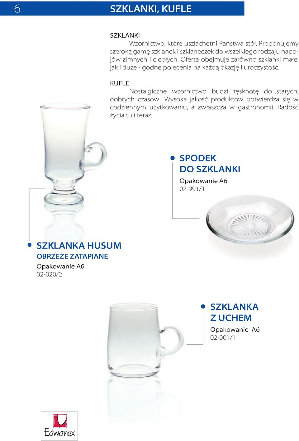 Wysoka jakość produktów potwierdza się w codziennym użytkowaniu, a zwłaszcza w gastronomii. Radość życia tu i teraz.