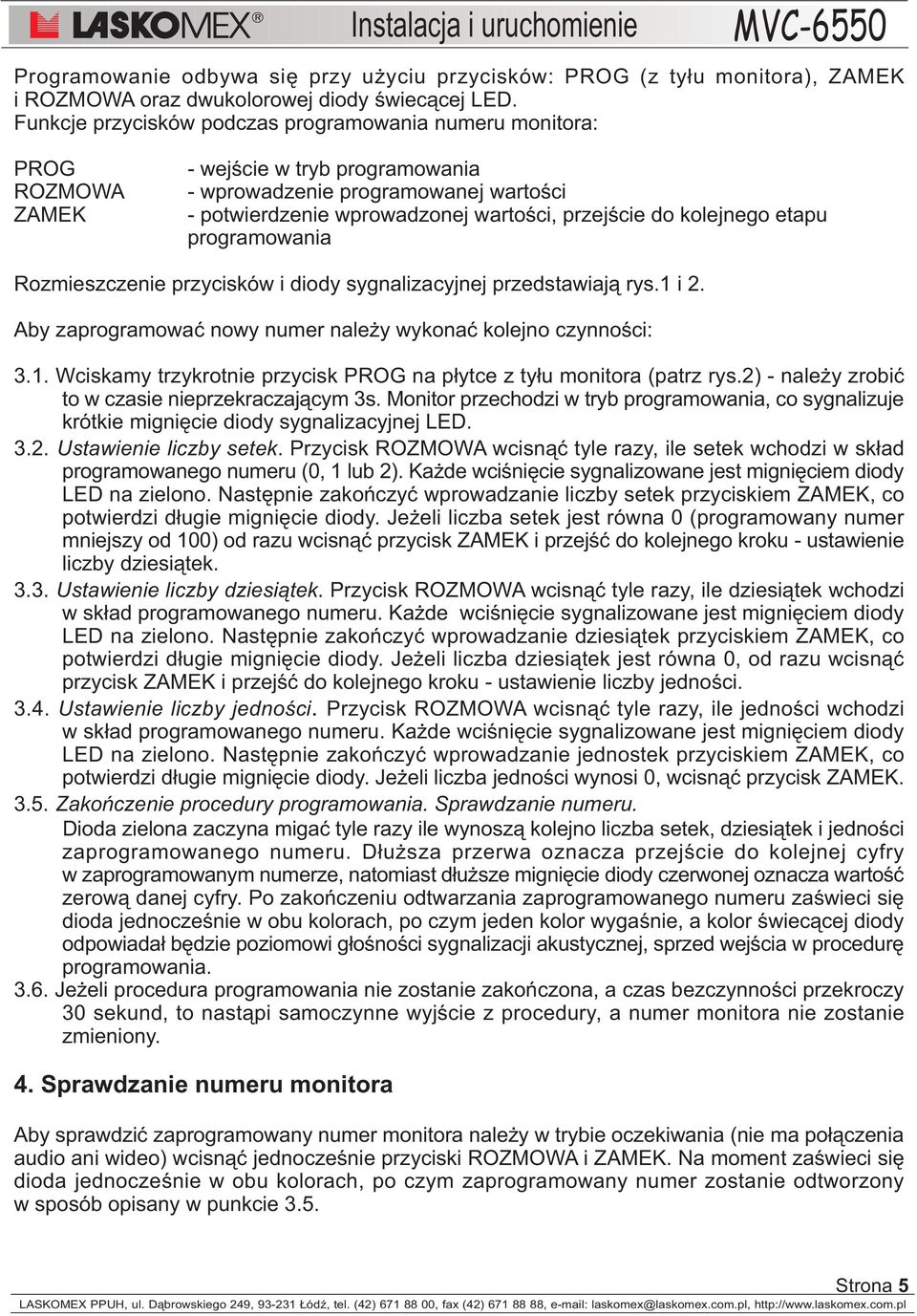 kolejnego etapu programowania Rozmieszczenie przycisków i diody sygnalizacyjnej przedstawiaj¹ rys.1 i 2. Aby zaprogramowaæ nowy numer nale y wykonaæ kolejno czynnoœci: 3.1. Wciskamy trzykrotnie przycisk PROG na p³ytce z ty³u monitora (patrz rys.