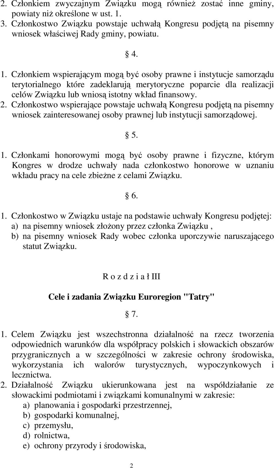 Członkiem wspierającym mogą być osoby prawne i instytucje samorządu terytorialnego które zadeklarują merytoryczne poparcie dla realizacji celów Związku lub wniosą istotny wkład finansowy. 2.