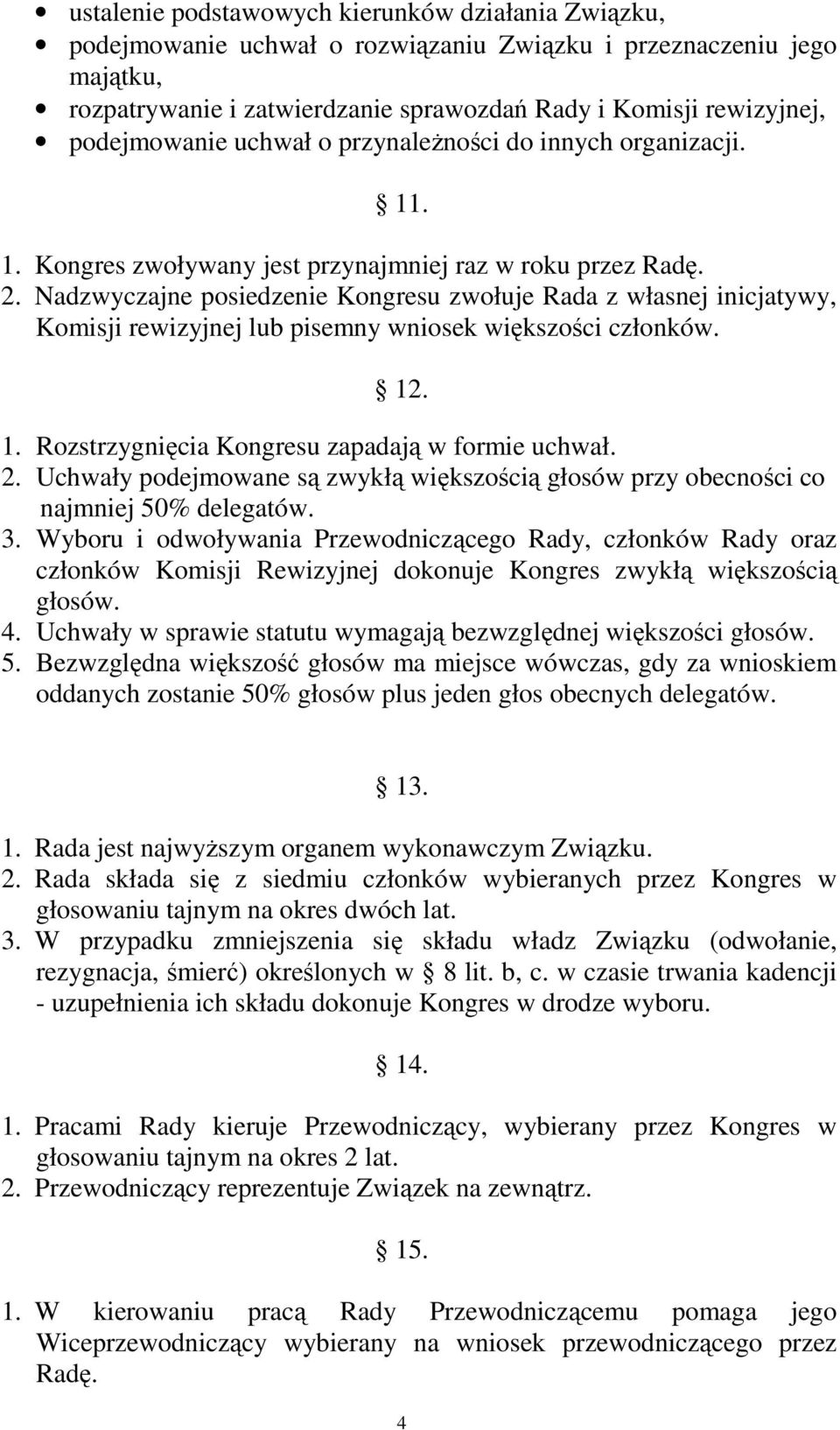 Nadzwyczajne posiedzenie Kongresu zwołuje Rada z własnej inicjatywy, Komisji rewizyjnej lub pisemny wniosek większości członków. 12. 1. Rozstrzygnięcia Kongresu zapadają w formie uchwał. 2.