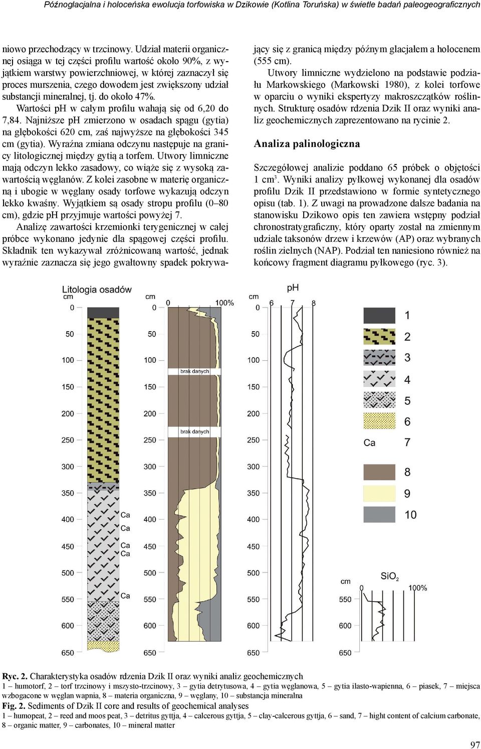 mineralnej, tj. do około 47%. Wartości ph w całym profilu wahają się od 6,20 do 7,84. Najniższe ph zmierzono w osadach spągu (gytia) na głębokości 620 cm, zaś najwyższe na głębokości 345 cm (gytia).