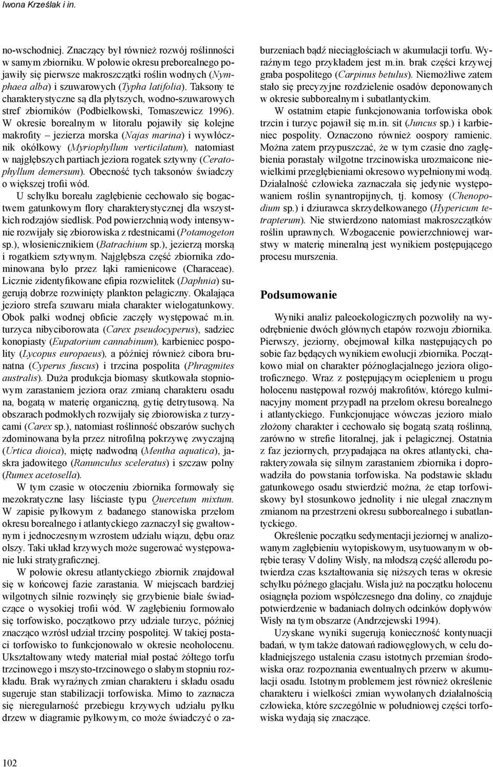Taksony te charakterystyczne są dla płytszych, wodno-szuwarowych stref zbiorników (Podbielkowski, Tomaszewicz 1996).