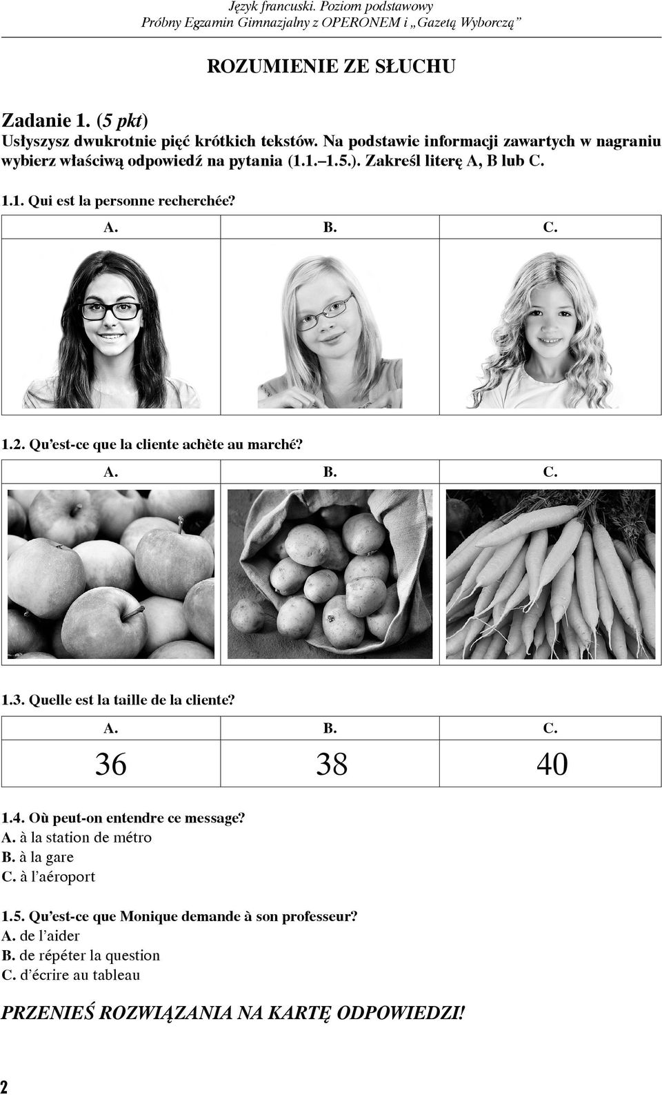 2. Qu est-ce que la cliente achète au marché? A. 1.3. Quelle est la taille de la cliente? 1.4. Où peut-on entendre ce message? A. à la station de métro B.