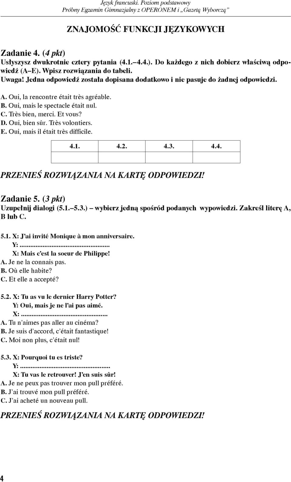Oui, bien sûr. Très volontiers. E. Oui, mais il était très difficile. 4.1. 4.2. 4.3. 4.4. Zadanie 5. (3 pkt) Uzupełnij dialogi (5.1. 5.3.) wybierz jedną spośród podanych wypowiedzi.