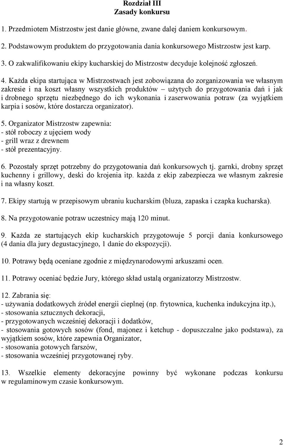 Każda ekipa startująca w Mistrzostwach jest zobowiązana do zorganizowania we własnym zakresie i na koszt własny wszystkich produktów użytych do przygotowania dań i jak i drobnego sprzętu niezbędnego