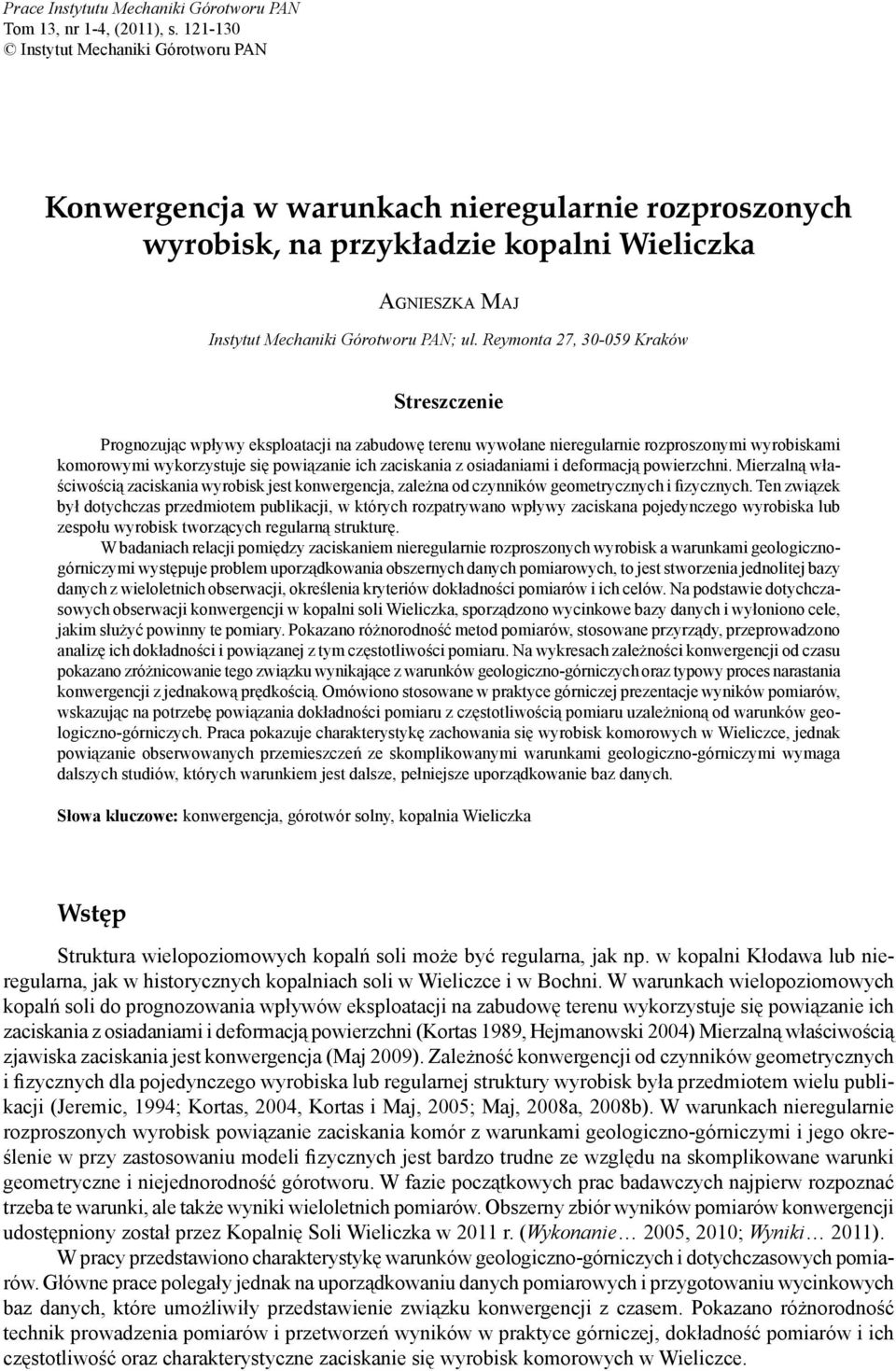 Reymonta 27, 3-59 Kraków Streszczenie Prognozując wpływy eksploatacji na zabudowę terenu wywołane nieregularnie rozproszonymi wyrobiskami komorowymi wykorzystuje się powiązanie ich zaciskania z