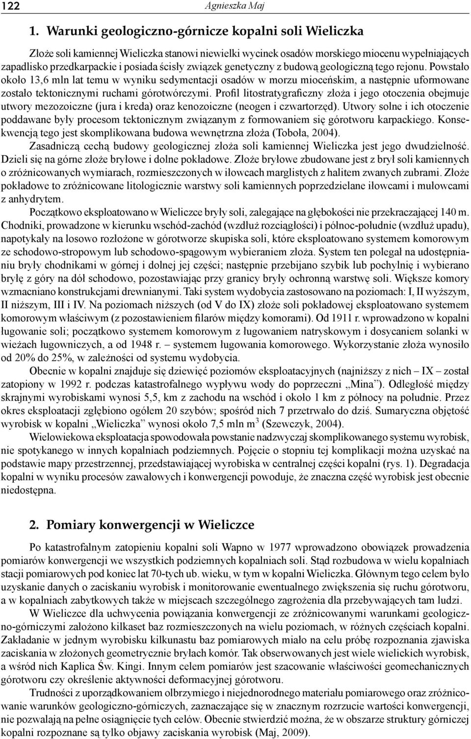 genetyczny z budową geologiczną tego rejonu. Powstało około 13,6 mln lat temu w wyniku sedymentacji osadów w morzu mioceńskim, a następnie uformowane zostało tektonicznymi ruchami górotwórczymi.