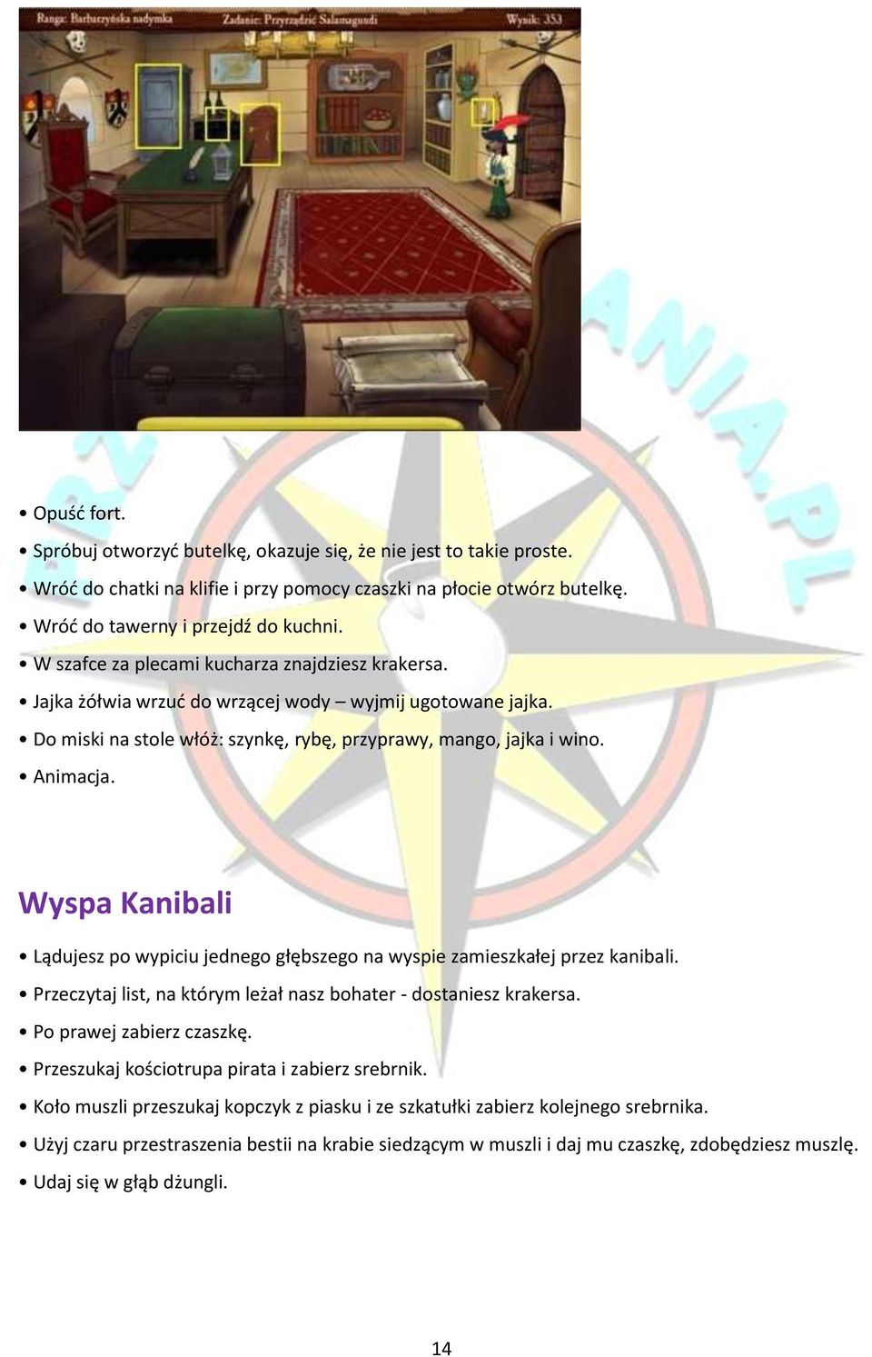 Wyspa Kanibali Lądujesz po wypiciu jednego głębszego na wyspie zamieszkałej przez kanibali. Przeczytaj list, na którym leżał nasz bohater - dostaniesz krakersa. Po prawej zabierz czaszkę.