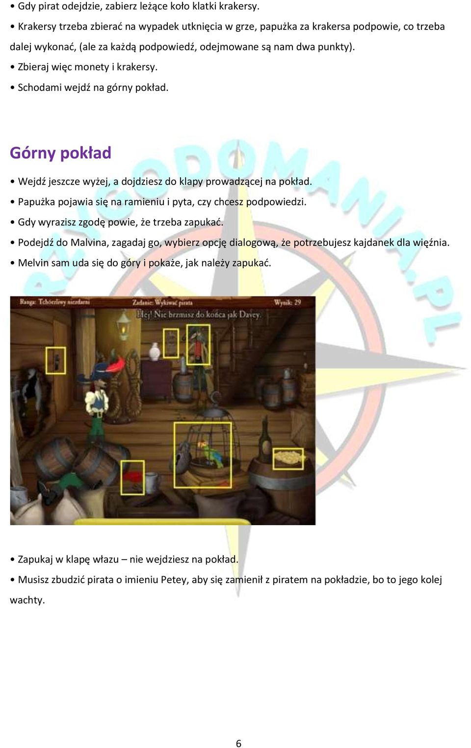Zbieraj więc monety i krakersy. Schodami wejdź na górny pokład. Górny pokład Wejdź jeszcze wyżej, a dojdziesz do klapy prowadzącej na pokład.