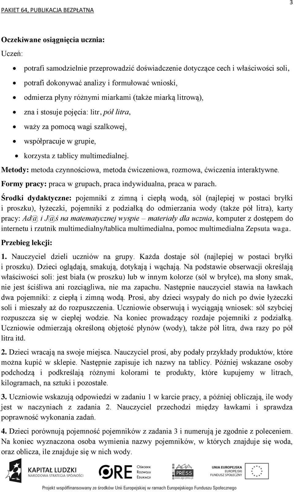 Metody: metoda czynnościowa, metoda ćwiczeniowa, rozmowa, ćwiczenia interaktywne. Formy pracy: praca w grupach, praca indywidualna, praca w parach.