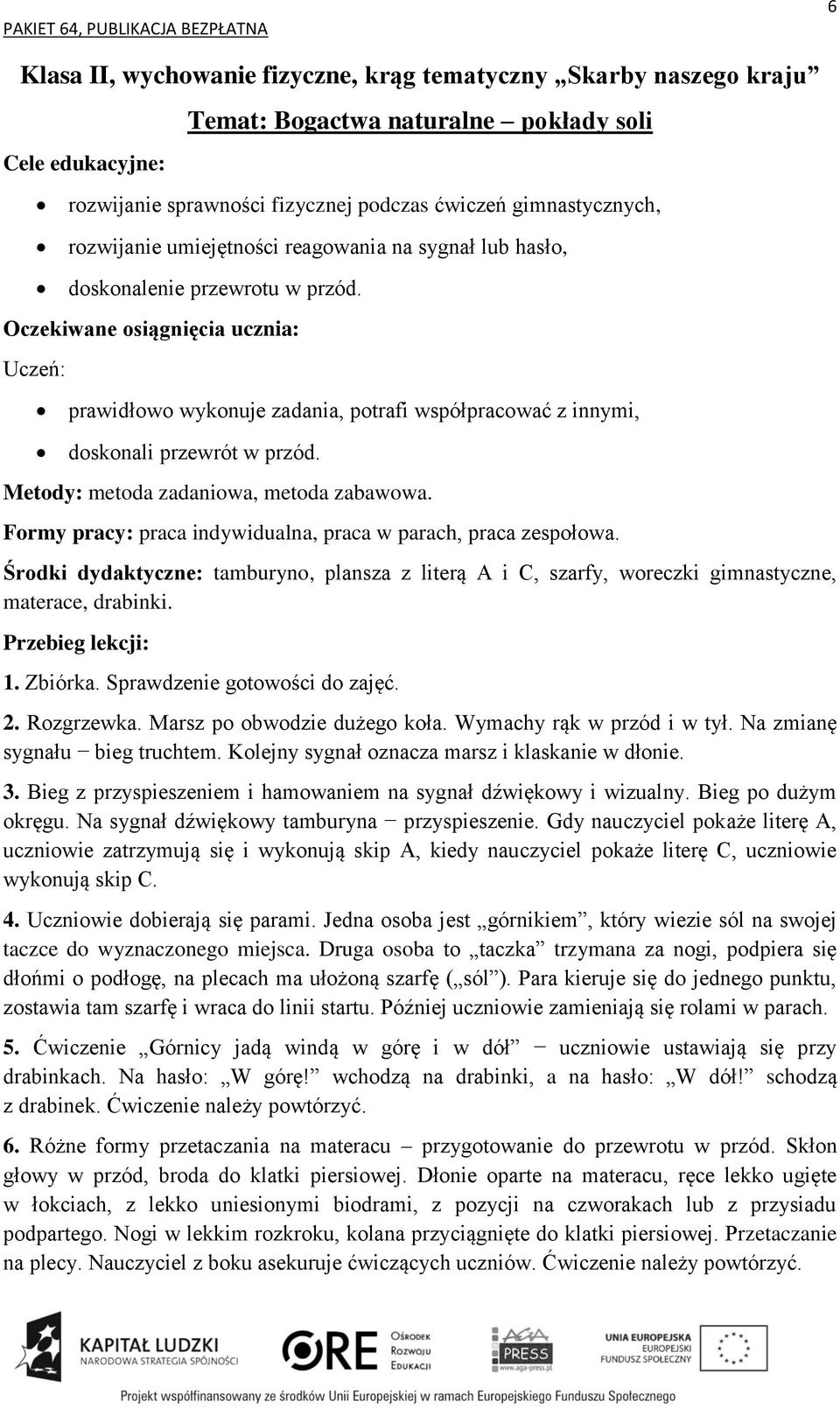 Formy pracy: praca indywidualna, praca w parach, praca zespołowa. Środki dydaktyczne: tamburyno, plansza z literą A i C, szarfy, woreczki gimnastyczne, materace, drabinki. 1. Zbiórka.