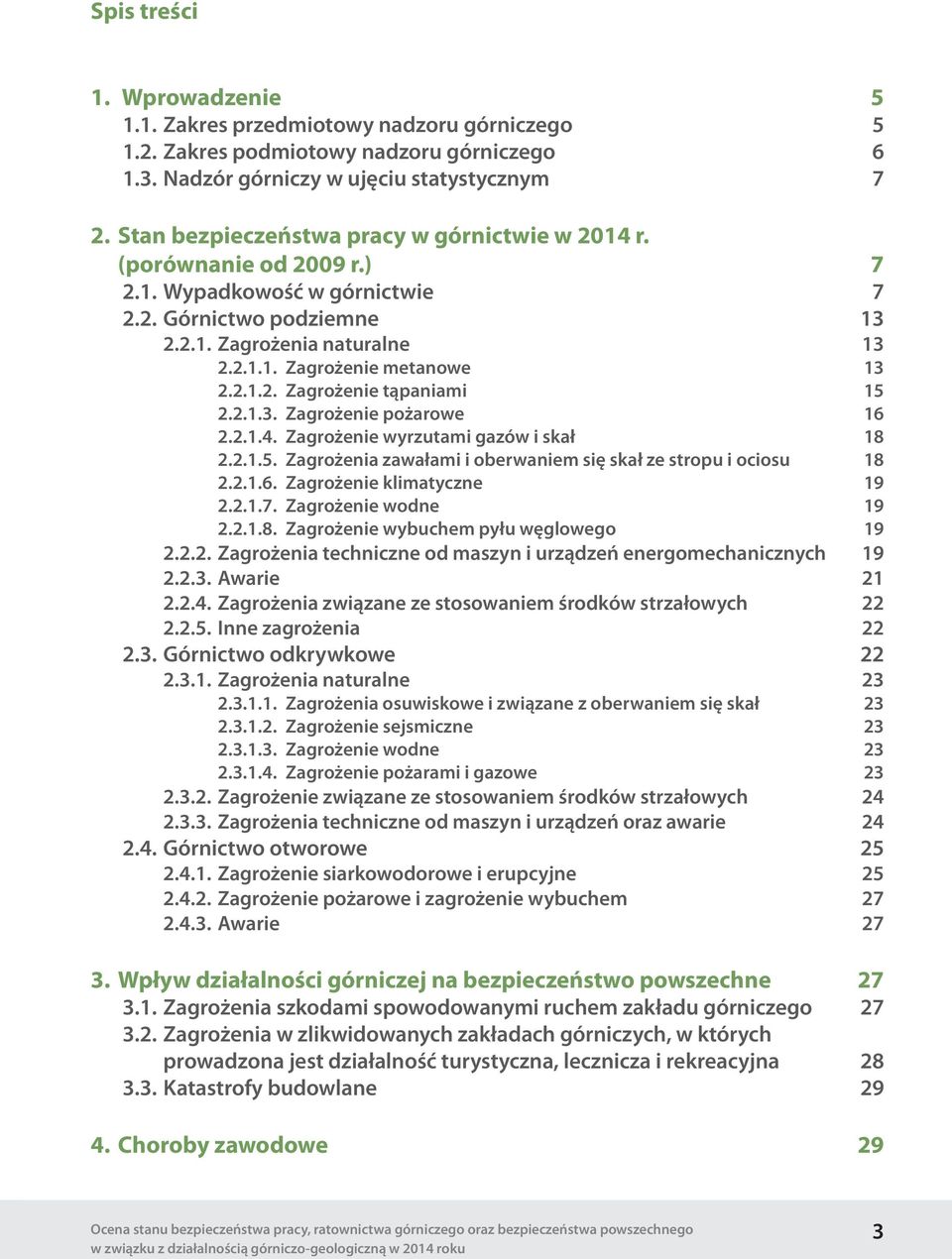 2.1.2. Zagrożenie tąpaniami 15 2.2.1.3. Zagrożenie pożarowe 16 2.2.1.4. Zagrożenie wyrzutami gazów i skał 18 2.2.1.5. Zagrożenia zawałami i oberwaniem się skał ze stropu i ociosu 18 2.2.1.6. Zagrożenie klimatyczne 19 2.