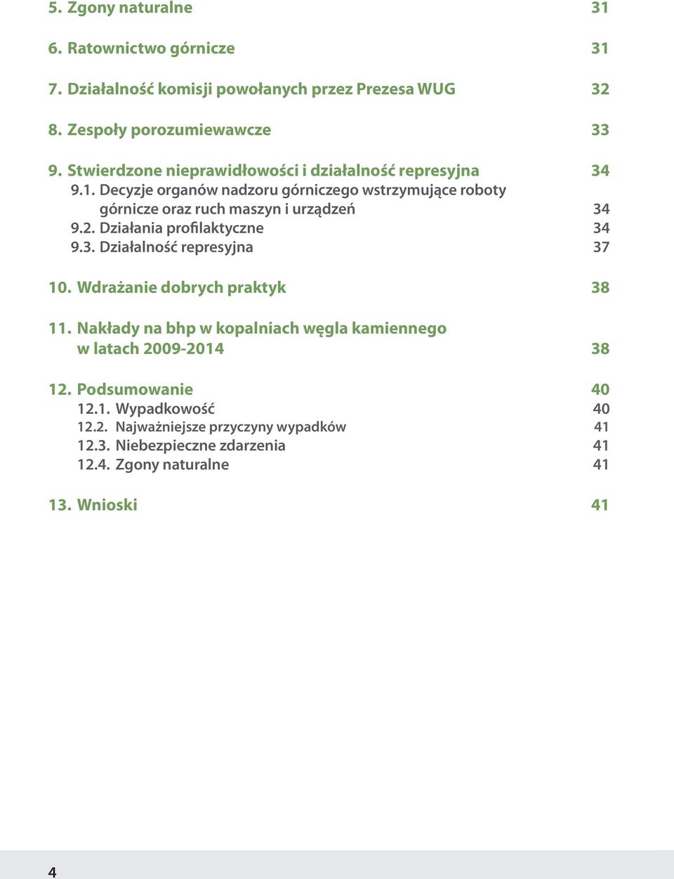 Decyzje organów nadzoru górniczego wstrzymujące roboty górnicze oraz ruch maszyn i urządzeń 34 9.2. Działania profilaktyczne 34 9.3. Działalność represyjna 37 10.