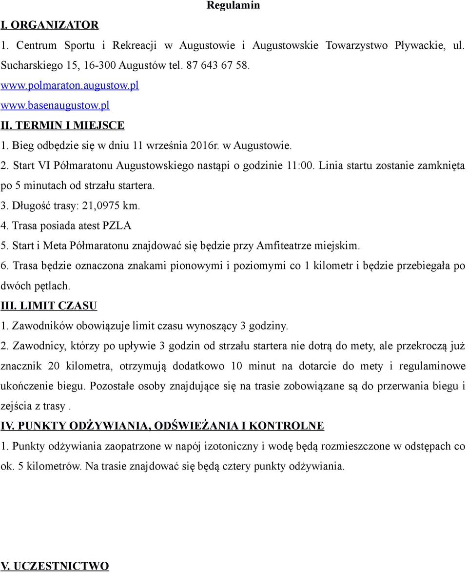 Linia startu zostanie zamknięta po 5 minutach od strzału startera. 3. Długość trasy: 21,0975 km. 4. Trasa posiada atest PZLA 5. Start i Meta Półmaratonu znajdować się będzie przy Amfiteatrze miejskim.
