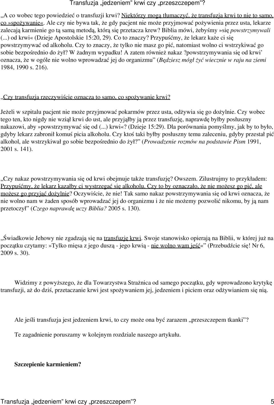 ..) od krwi«(dzieje Apostolskie 15:20, 29). Co to znaczy? Przypuśćmy, że lekarz każe ci się powstrzymywać od alkoholu.