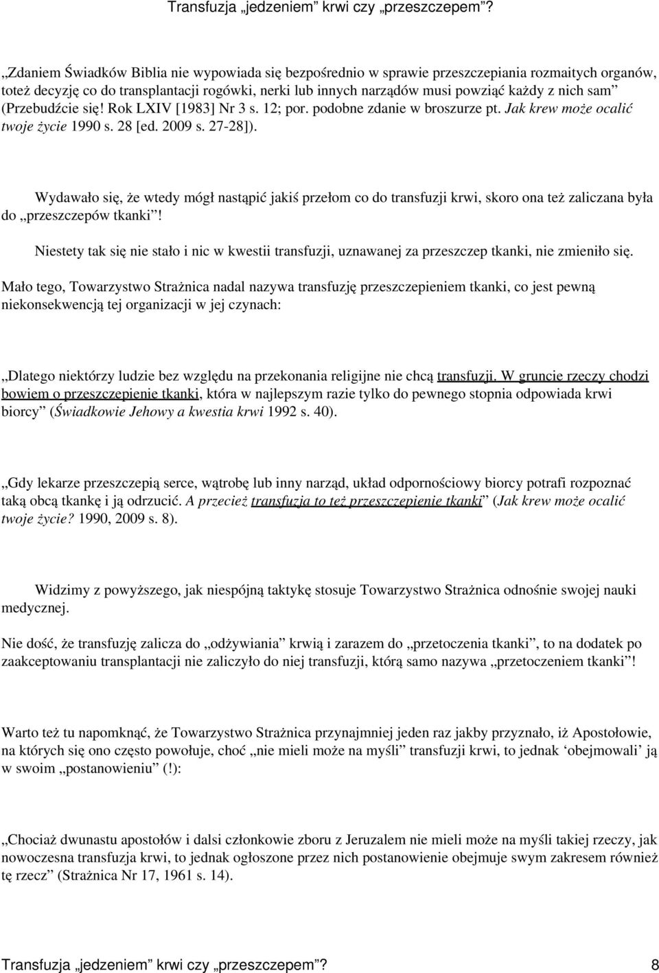 Wydawało się, że wtedy mógł nastąpić jakiś przełom co do transfuzji krwi, skoro ona też zaliczana była do przeszczepów tkanki!