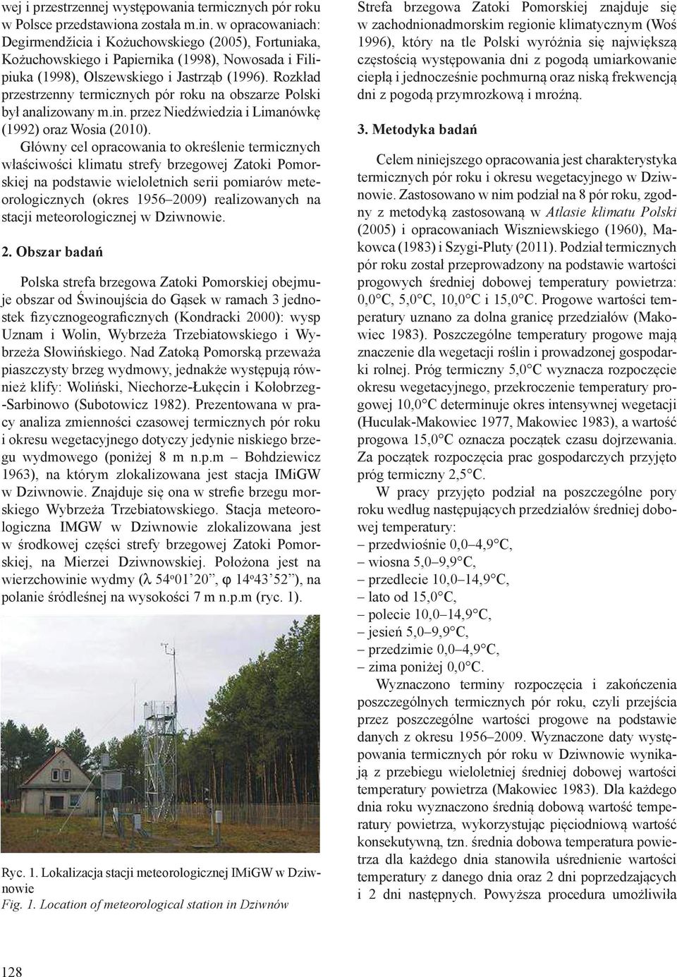 Rozkład przestrzenny termicznych pór roku na obszarze Polski był analizowany m.in. przez Niedźwiedzia i Limanówkę (1992) oraz Wosia (2010).