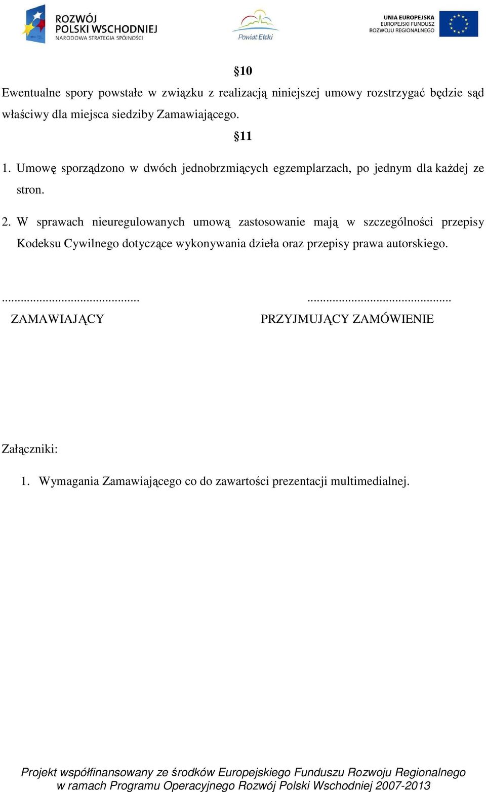 W sprawach nieuregulowanych umową zastosowanie mają w szczególności przepisy Kodeksu Cywilnego dotyczące wykonywania dzieła oraz