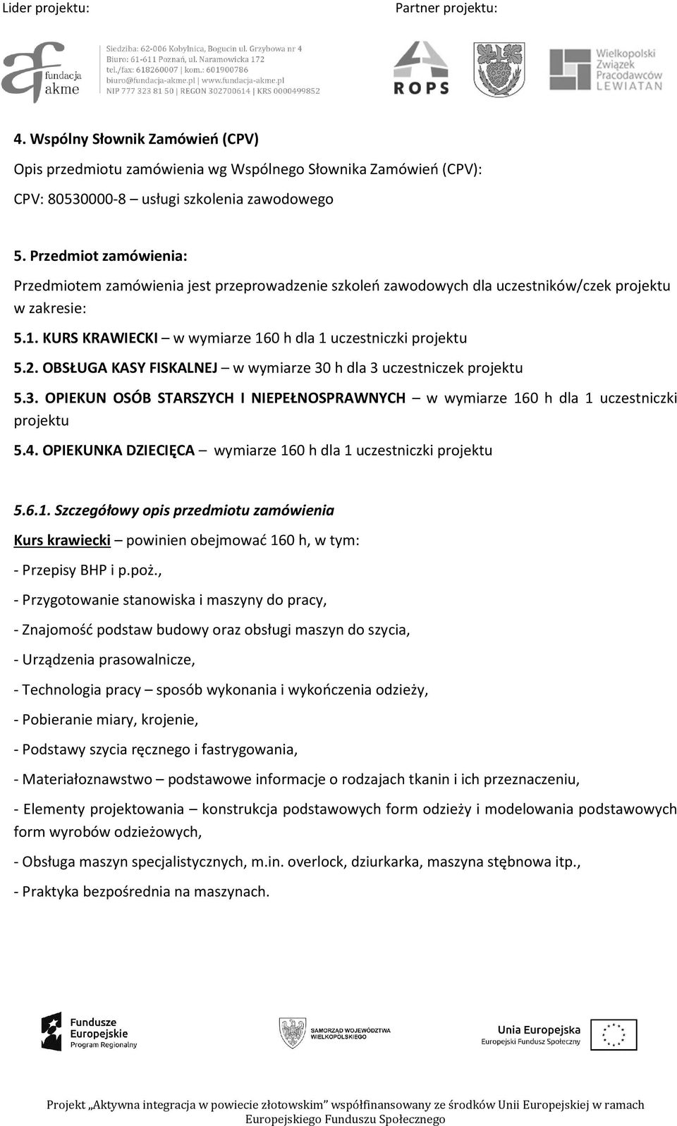 OBSŁUGA KASY FISKALNEJ w wymiarze 30 h dla 3 uczestniczek projektu 5.3. OPIEKUN OSÓB STARSZYCH I NIEPEŁNOSPRAWNYCH w wymiarze 160 h dla 1 uczestniczki projektu 5.4.