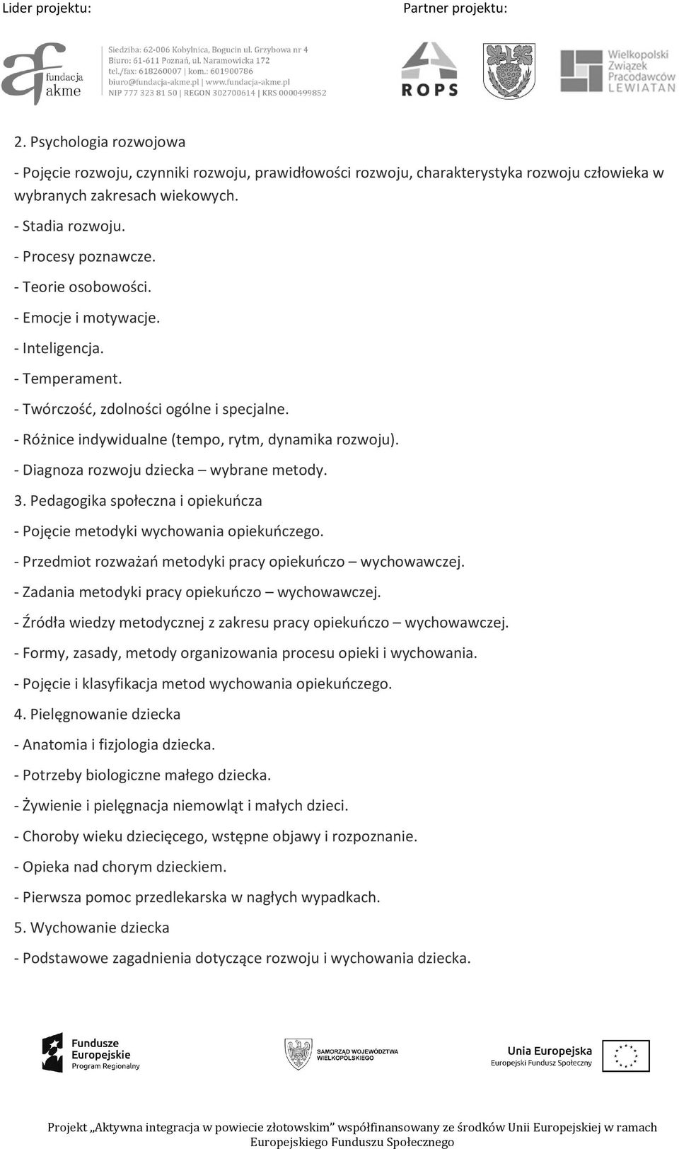 - Diagnoza rozwoju dziecka wybrane metody. 3. Pedagogika społeczna i opiekuńcza - Pojęcie metodyki wychowania opiekuńczego. - Przedmiot rozważań metodyki pracy opiekuńczo wychowawczej.