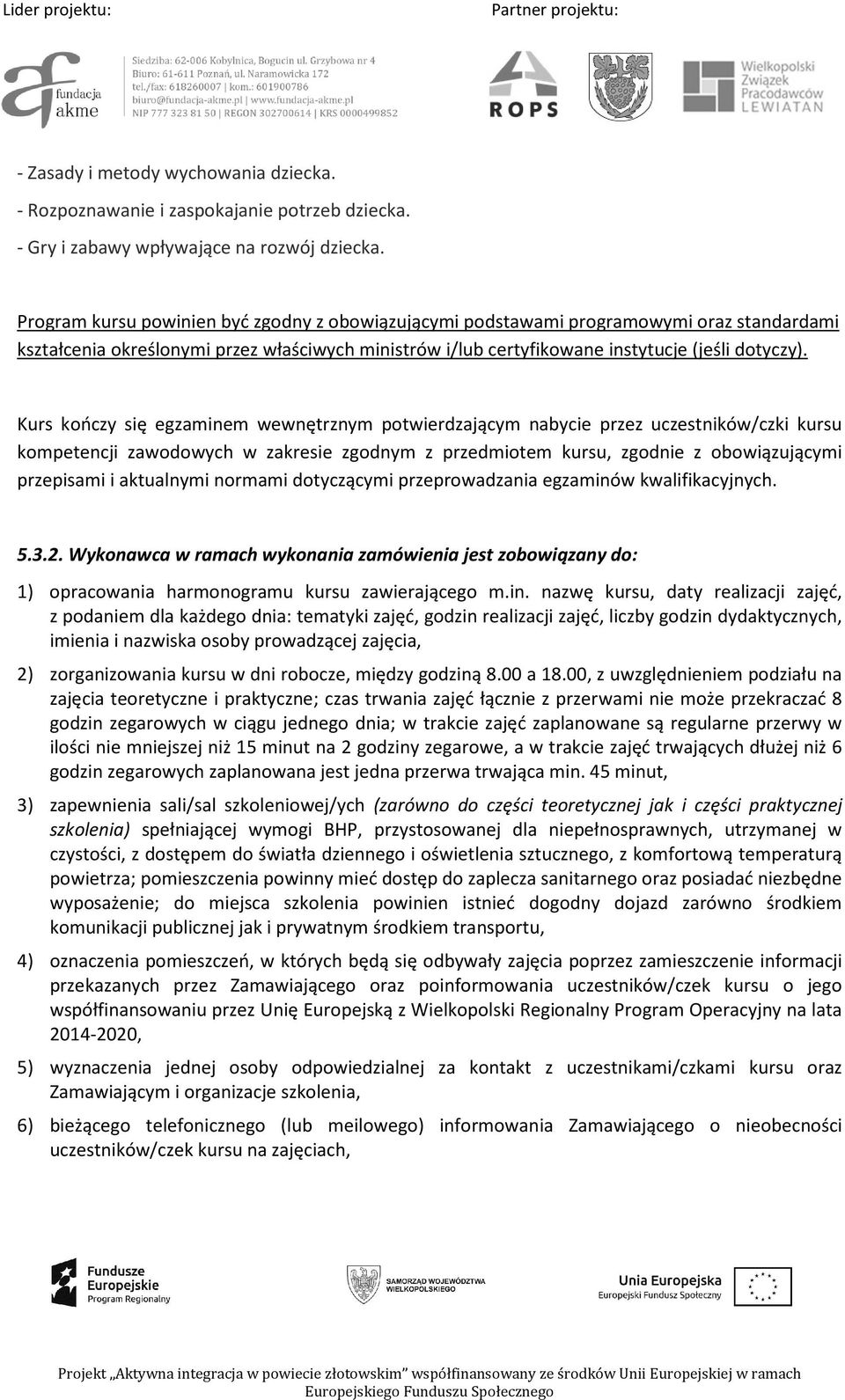 Kurs kończy się egzaminem wewnętrznym potwierdzającym nabycie przez uczestników/czki kursu kompetencji zawodowych w zakresie zgodnym z przedmiotem kursu, zgodnie z obowiązującymi przepisami i