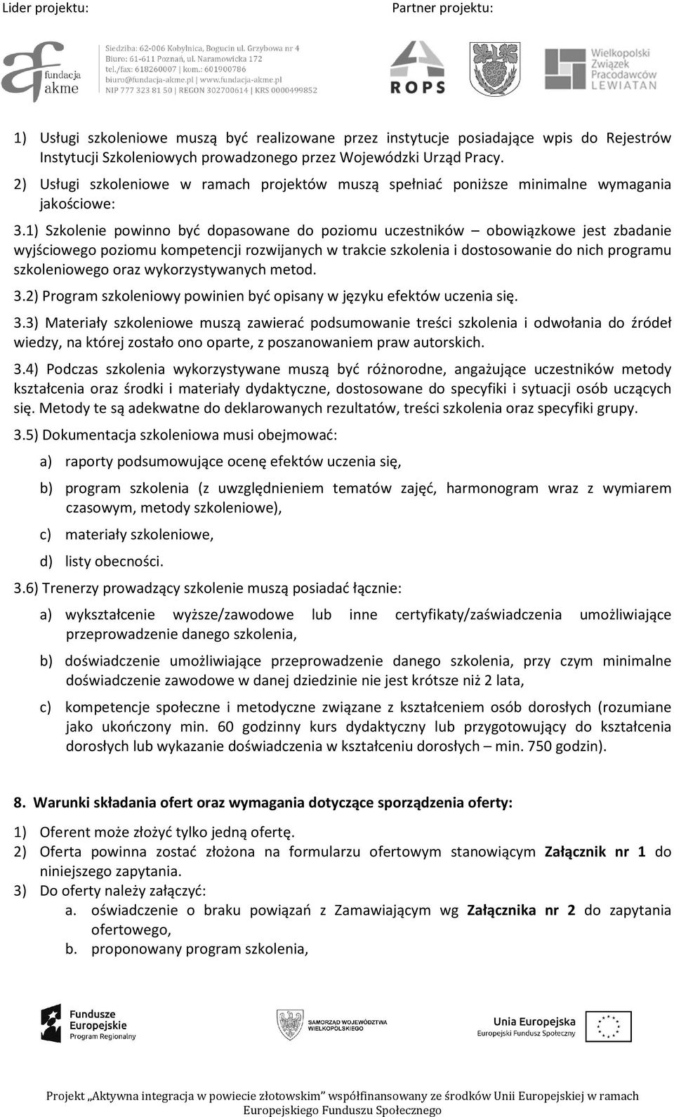 1) Szkolenie powinno być dopasowane do poziomu uczestników obowiązkowe jest zbadanie wyjściowego poziomu kompetencji rozwijanych w trakcie szkolenia i dostosowanie do nich programu szkoleniowego oraz