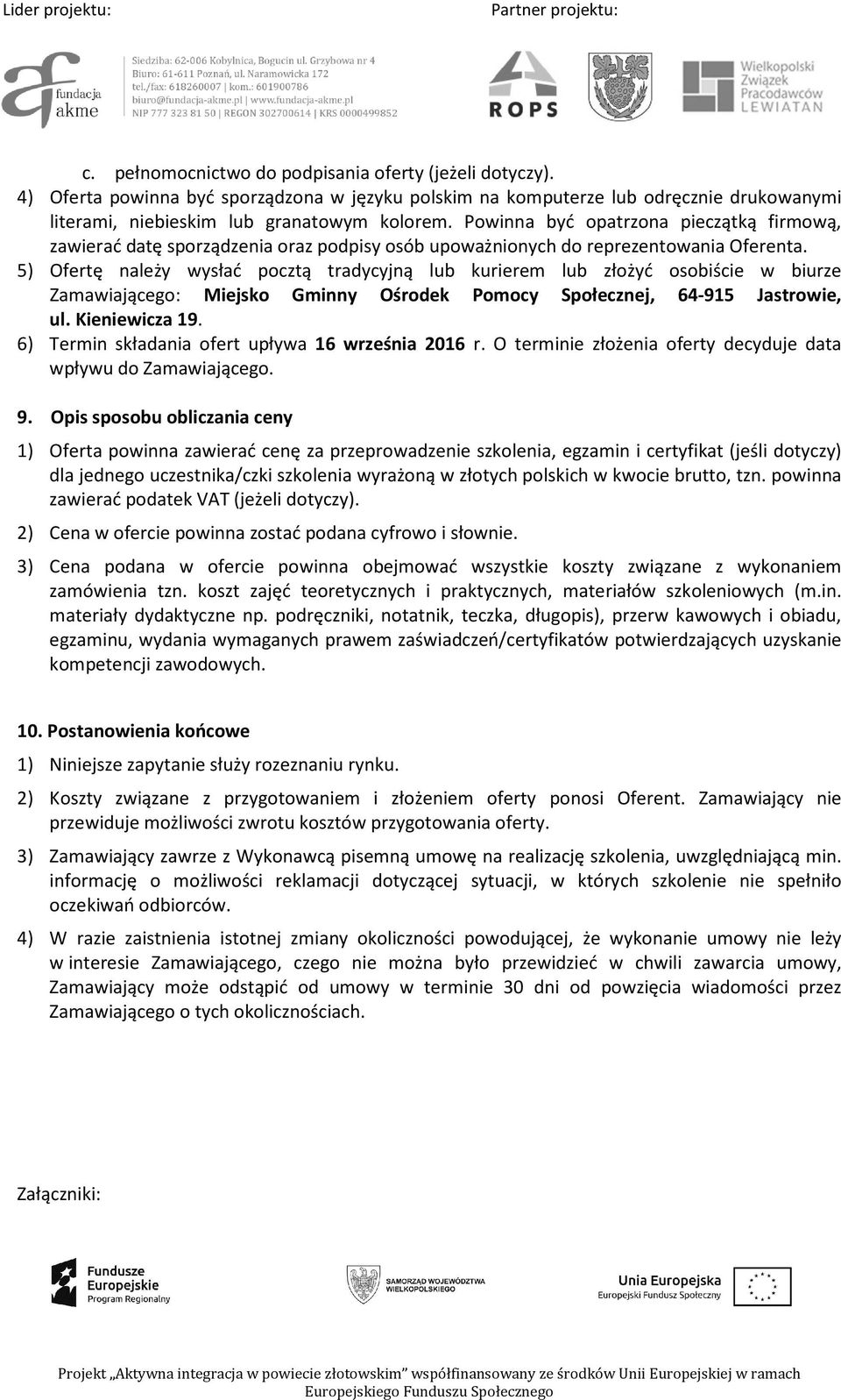 5) Ofertę należy wysłać pocztą tradycyjną lub kurierem lub złożyć osobiście w biurze Zamawiającego: Miejsko Gminny Ośrodek Pomocy Społecznej, 64-915 Jastrowie, ul. Kieniewicza 19.