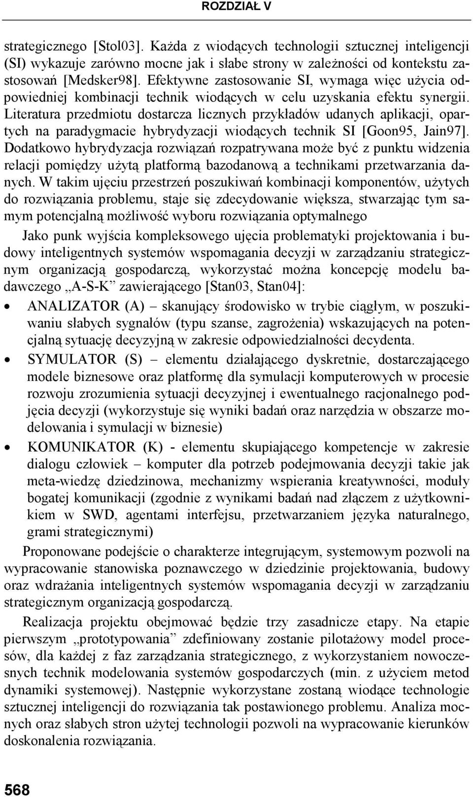 Literatura przedmiotu dostarcza licznych przykładów udanych aplikacji, opartych na paradygmacie hybrydyzacji wiodących technik SI [Goon95, Jain97].