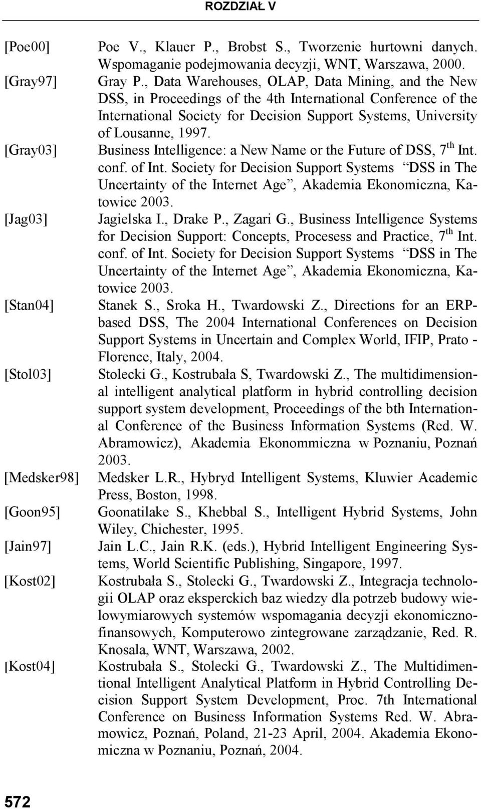 , Data Warehouses, OLAP, Data Mining, and the New DSS, in Proceedings of the 4th International Conference of the International Society for Decision Support Systems, University of Lousanne, 1997.