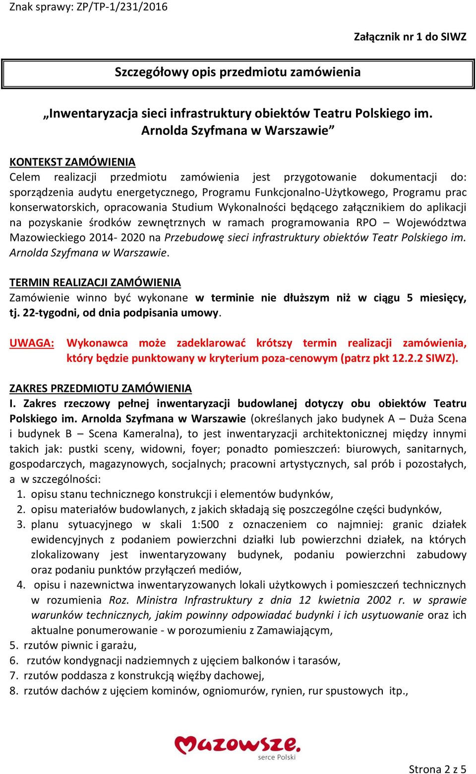 infrastruktury obiektów Teatr Polskiego im. Arnolda Szyfmana w Warszawie. TERMIN REALIZACJI ZAMÓWIENIA Zamówienie winno być wykonane w terminie nie dłuższym niż w ciągu 5 miesięcy, tj.