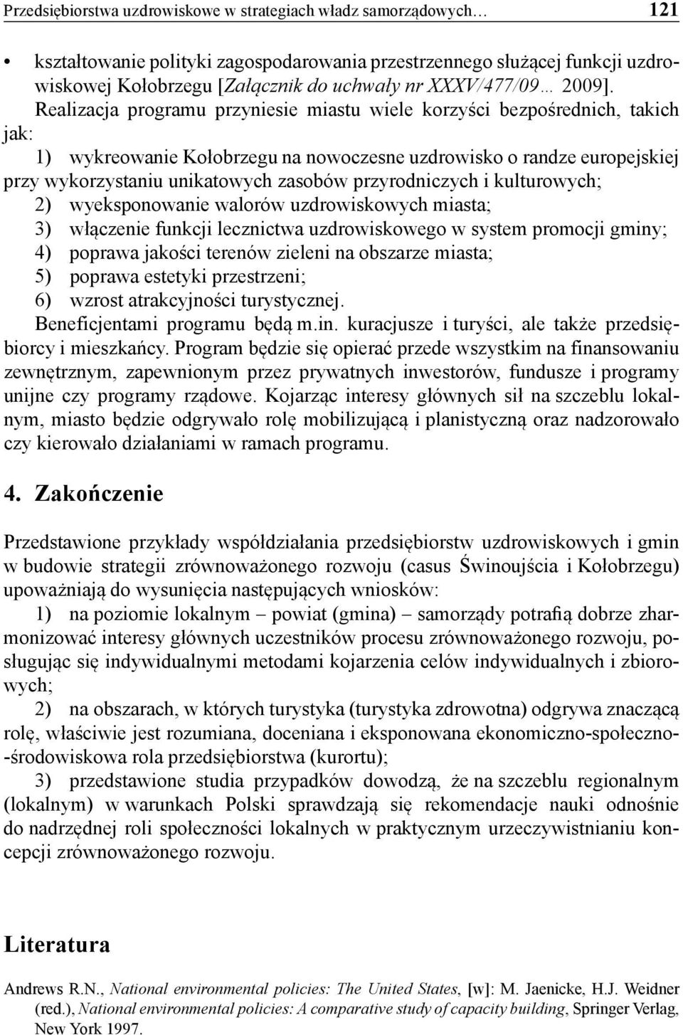 Realizacja programu przyniesie miastu wiele korzyści bezpośrednich, takich jak: 1) wykreowanie Kołobrzegu na nowoczesne uzdrowisko o randze europejskiej przy wykorzystaniu unikatowych zasobów